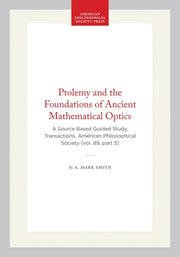 Ptolemy and the Foundations of Ancient Mathematical Optics: A Source Based Guided Study, Transactions, American Philosophical Society (Vol. 89, Part 3
