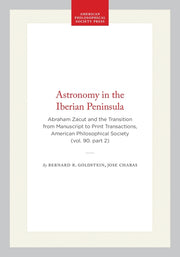 Astronomy in the Iberian Peninsula: Abraham Zacut and the Transition from Manuscript to Print Transactions, American Philosophical Society (Vol. 90. P