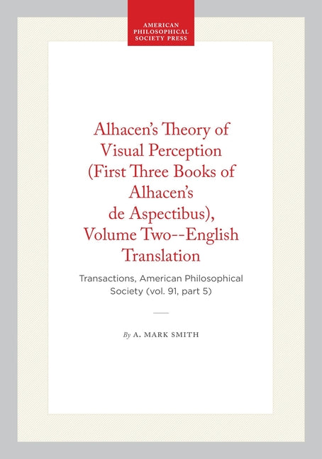 Alhacen's Theory of Visual Perception (First Three Books of Alhacen's de Aspectibus), Volume Two--English Translation: Transactions, American Philosop