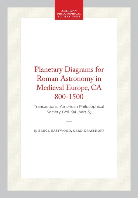 Planetary Diagrams for Roman Astronomy in Medieval Europe, CA 800-1500: Transactions, American Philosophical Society (Vol. 94, Part 3)