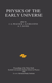 Physics of the Early Universe: Proceedings of the Thirty Sixth Scottish Universities Summer School in Physics, Edinburgh, July 24 - August 11 1989