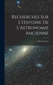 Recherches sur L'Histoire de L'Astronomie Ancienne