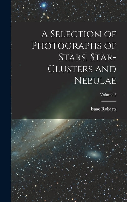 A Selection of Photographs of Stars, Star-clusters and Nebulae; Volume 2