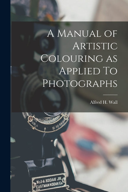 A Manual of Artistic Colouring as Applied To Photographs