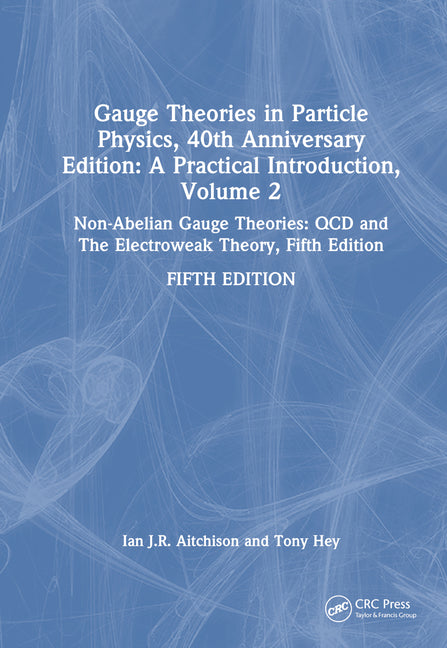 Gauge Theories in Particle Physics, 40th Anniversary Edition: A Practical Introduction, Volume 2: Non-Abelian Gauge Theories: QCD and The Electroweak