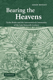 Bearing the Heavens: Tycho Brahe and the Astronomical Community of the Late Sixteenth Century