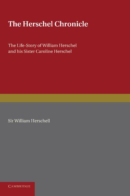The Herschel Chronicle: The Life-Story of William Herschel and His Sister Caroline Herschel