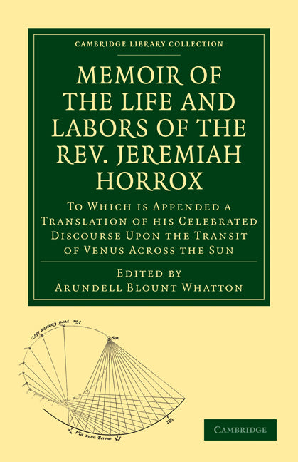 Memoir of the Life and Labors of the REV. Jeremiah Horrox: To Which Is Appended a Translation of His Celebrated Discourse Upon the Transit of Venus Ac