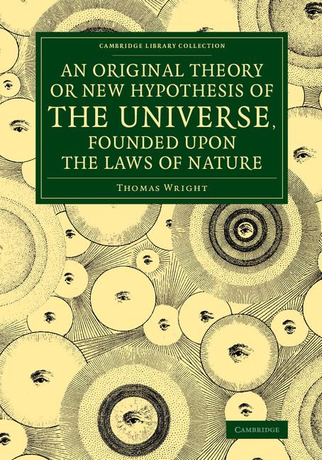 An Original Theory or New Hypothesis of the Universe, Founded Upon the Laws of Nature: And Solving by Mathematical Principles the General Phaenomena