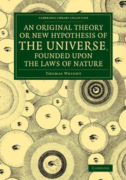 An Original Theory or New Hypothesis of the Universe, Founded Upon the Laws of Nature: And Solving by Mathematical Principles the General Phaenomena