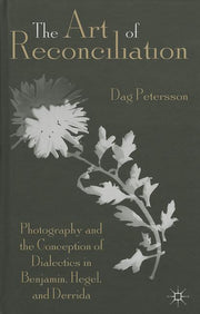 The Art of Reconciliation: Photography and the Conception of Dialectics in Benjamin, Hegel, and Derrida (2013)