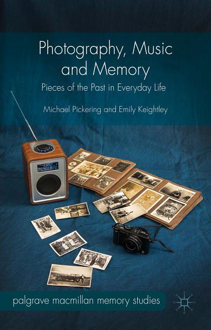 Photography, Music and Memory: Pieces of the Past in Everyday Life (2015)