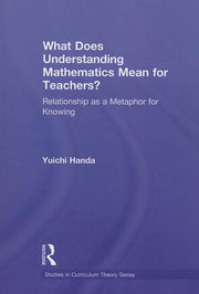What Does Understanding Mathematics Mean for Teachers?: Relationship as a Metaphor for Knowing