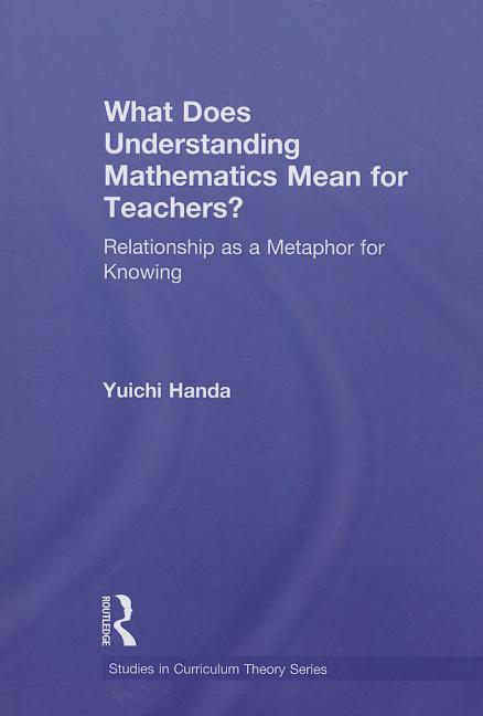 What Does Understanding Mathematics Mean for Teachers?: Relationship as a Metaphor for Knowing