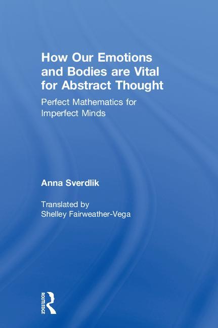 How Our Emotions and Bodies are Vital for Abstract Thought: Perfect Mathematics for Imperfect Minds