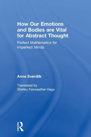 How Our Emotions and Bodies are Vital for Abstract Thought: Perfect Mathematics for Imperfect Minds
