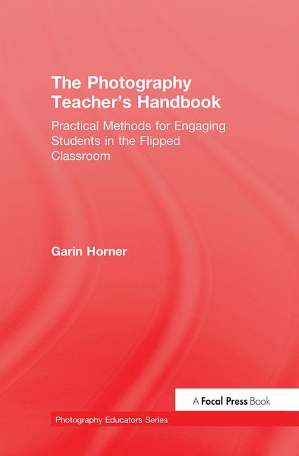 The Photography Teacher's Handbook: Practical Methods for Engaging Students in the Flipped Classroom