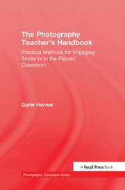 The Photography Teacher's Handbook: Practical Methods for Engaging Students in the Flipped Classroom