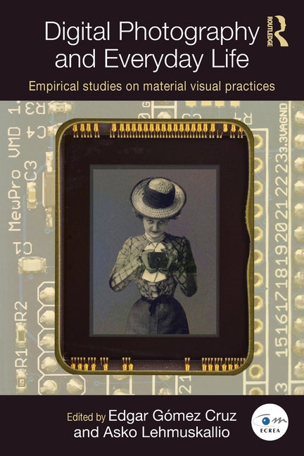 Digital Photography and Everyday Life: Empirical Studies on Material Visual Practices
