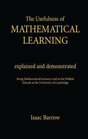 The Usefullness of Mathematical Learning: Explained and Demonstrated