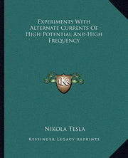 Experiments With Alternate Currents Of High Potential And High Frequency