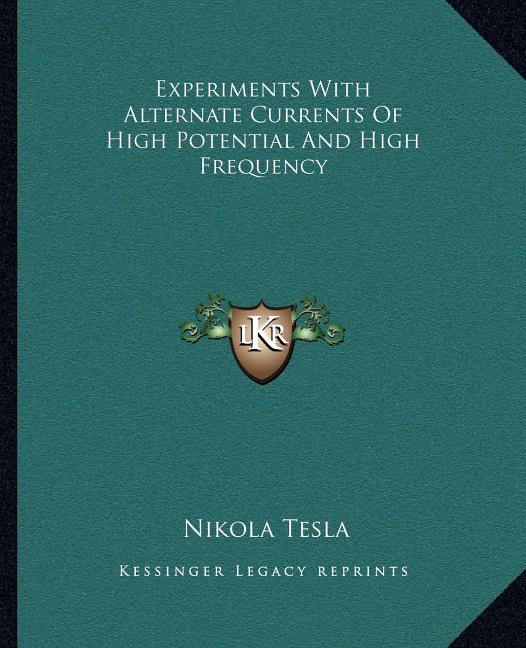 Experiments With Alternate Currents Of High Potential And High Frequency