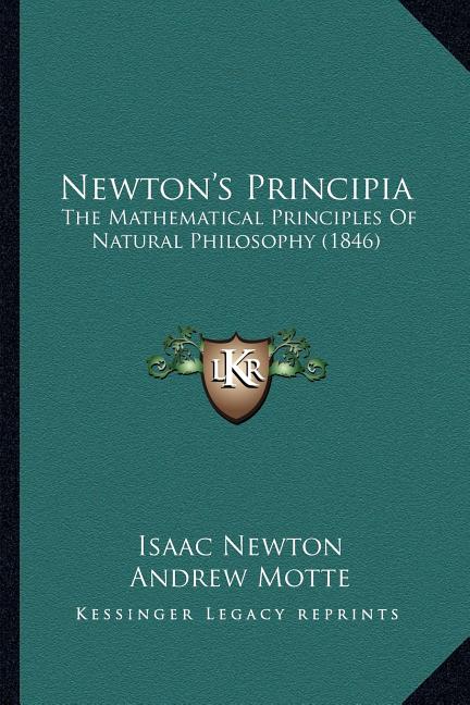 Newton's Principia: The Mathematical Principles Of Natural Philosophy (1846)