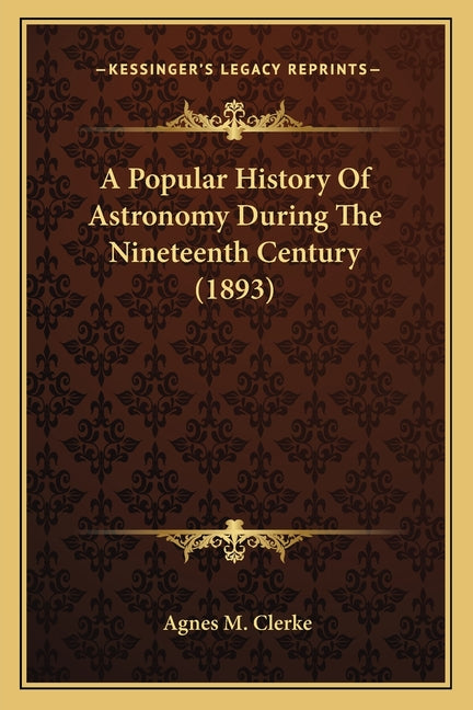 A Popular History Of Astronomy During The Nineteenth Century (1893)