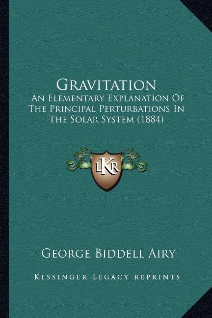 Gravitation: An Elementary Explanation Of The Principal Perturbations In The Solar System (1884)