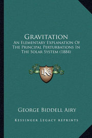 Gravitation: An Elementary Explanation Of The Principal Perturbations In The Solar System (1884)
