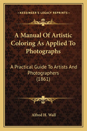 A Manual Of Artistic Coloring As Applied To Photographs: A Practical Guide To Artists And Photographers (1861)