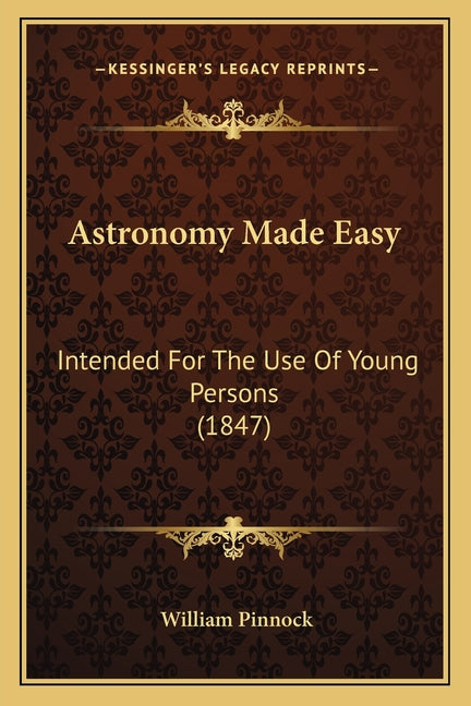 Astronomy Made Easy: Intended For The Use Of Young Persons (1847)