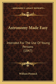 Astronomy Made Easy: Intended For The Use Of Young Persons (1847)