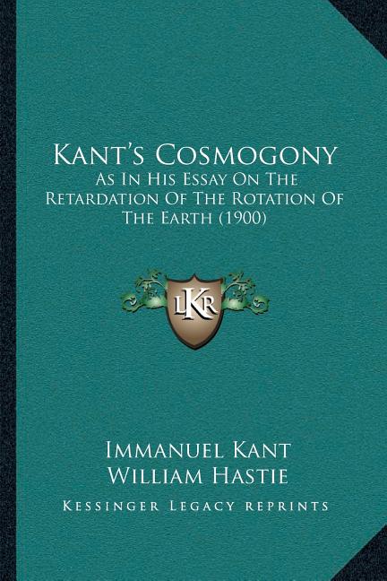 Kant's Cosmogony: As In His Essay On The Retardation Of The Rotation Of The Earth (1900)