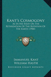 Kant's Cosmogony: As In His Essay On The Retardation Of The Rotation Of The Earth (1900)