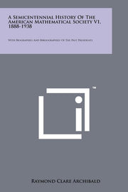 A Semicentennial History of the American Mathematical Society V1, 1888-1938: With Biographies and Bibliographies of the Past Presidents