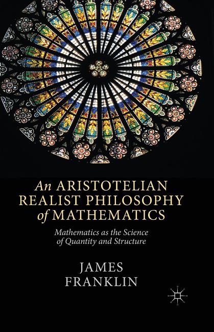 An Aristotelian Realist Philosophy of Mathematics: Mathematics as the Science of Quantity and Structure (2014)