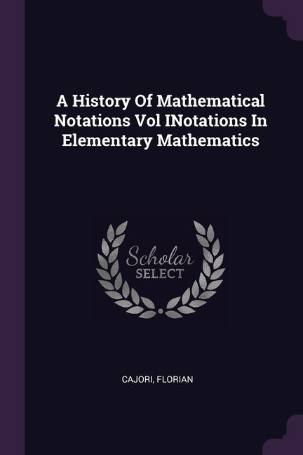 A History Of Mathematical Notations Vol INotations In Elementary Mathematics
