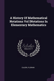 A History Of Mathematical Notations Vol INotations In Elementary Mathematics
