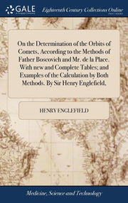 On the Determination of the Orbits of Comets, According to the Methods of Father Boscovich and Mr. de la Place. With new and Complete Tables; and Exam