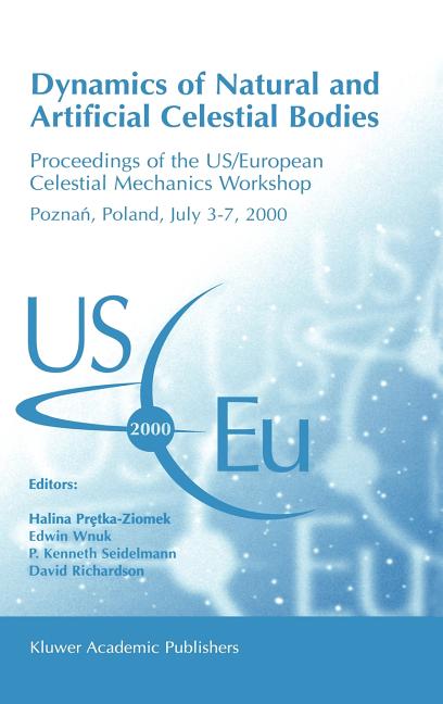 Dynamics of Natural and Artificial Celestial Bodies: Proceedings of the Us/European Celestial Mechanics Workshop, Held in Poznan, Poland, 3-7 Jul