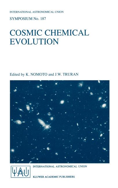 Cosmic Chemical Evolution: Proceedings of the 187th Symposium of the International Astronomical Union, Held at Kyoto, Japan, 26-30 August 1997 (2002)