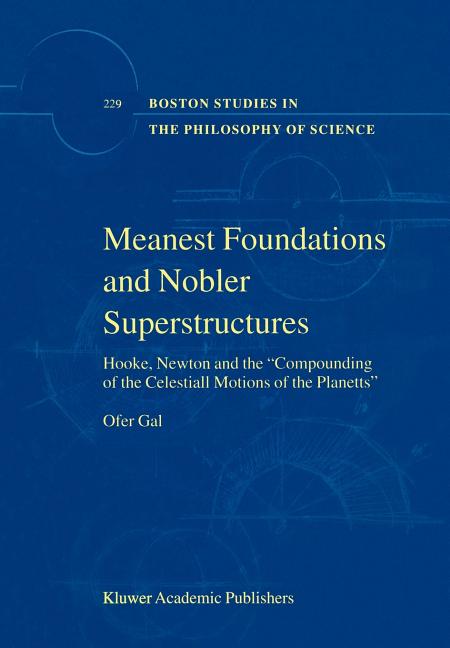 Meanest Foundations and Nobler Superstructures: Hooke, Newton and the Compounding of the Celestiall Motions of the Planetts (2002)