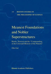 Meanest Foundations and Nobler Superstructures: Hooke, Newton and the Compounding of the Celestiall Motions of the Planetts (2002)