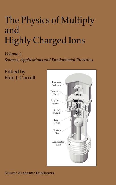 The Physics of Multiply and Highly Charged Ions: Volume 1: Sources, Applications and Fundamental Processes (2003)