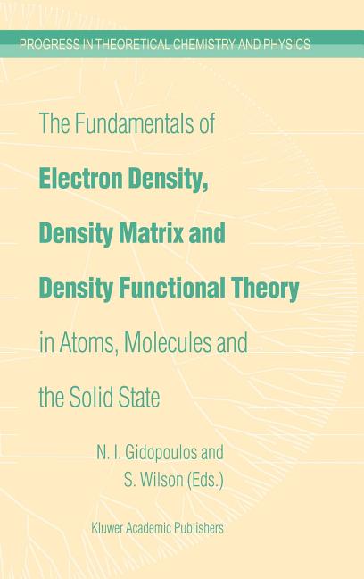 The Fundamentals of Electron Density, Density Matrix and Density Functional Theory in Atoms, Molecules and the Solid State (2004)