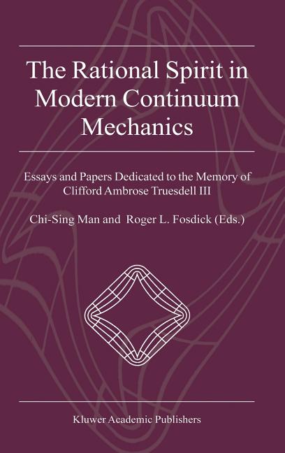 The Rational Spirit in Modern Continuum Mechanics: Essays and Papers Dedicated to the Memory of Clifford Ambrose Truesdell III