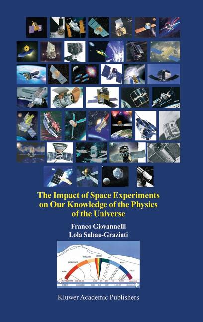 The Impact of Space Experiments on Our Knowledge of the Physics of the Universe (Reprinted from Space Science Reviews Journal, Vol. 112/1-4)
