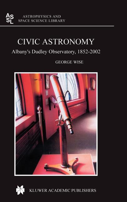 Civic Astronomy: Albany's Dudley Observatory, 1852-2002 (2004)