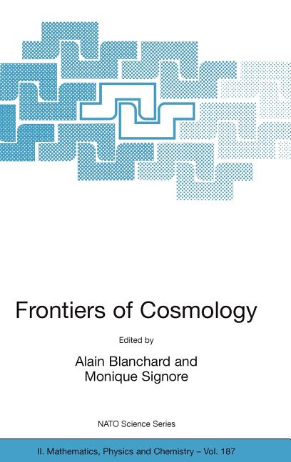 Frontiers of Cosmology: Proceedings of the NATO Asi on the Frontiers of Cosmology, Cargese, France from 8 - 20 September 2003 (2005)